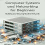 Computer Systems and Networking: Building and Securing Modern Networks