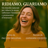 RIDIAMO, GUARIAMO: Un rimedio naturale per ridurre lo stress, rafforzare l'immunità e promuovere il benessere. (Abridged)