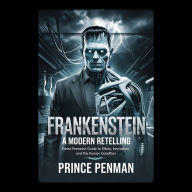 Frankenstein A Modern Retelling: Prince Penman's Guide to Ethics, Innovation, and the Human Condition