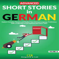 Advanced Short Stories in German: Explore Complex Themes and Perfect Your German Language Proficiency with a Collection of 20 Sophisticated Short Tales