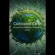 Cultivated Earth: Preserving Traditions, Protecting Lands