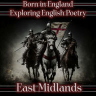 Born in England - Exploring English Poetry - The East Midlands: A celebration of English poems
