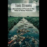 Toxic Streams: Devastation of Forests in the Wake of Water Pollution