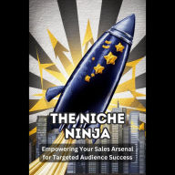 The Niche Ninja: Empowering Your Sales Arsenal for Targeted Audience Success