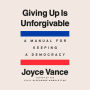 Giving Up Is Unforgivable: A Manual for Keeping a Democracy