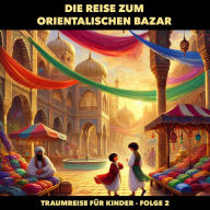 Traumreisen für Kinder, Folge 2: Die Reise zum orientalischen Bazar