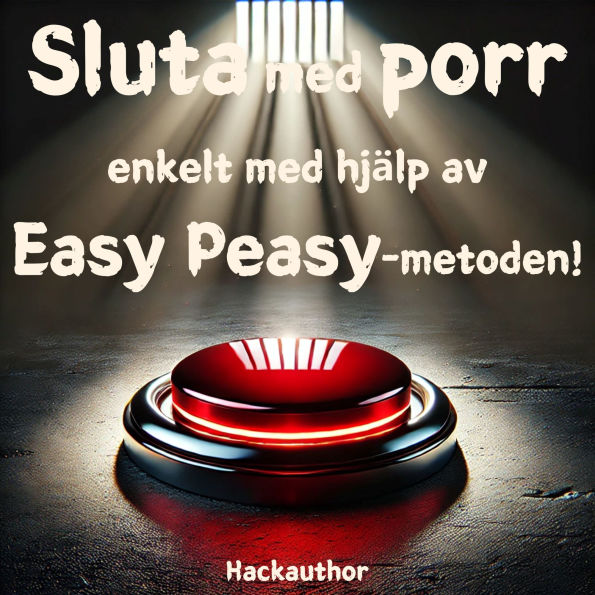 Sluta med porr enkelt med hjälp av Easy Peasy-metoden!: Sluta med porr enkelt, utan viljestyrka, uppoffring eller saknad.