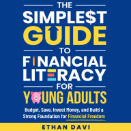 The Simplest Guide to Financial Literacy for Young Adults: Budget, Save, Invest Money, and build a strong foundation for financial freedom