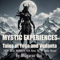 Mystic Experiences Tales of Yoga and Vedanta: FROM YOGA VASISHTHA With Notes By Dr. Annie Besant