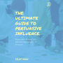 The Ultimate Guide to Persuasive Influence: How to Win People Over Without Manipulation or Pressure