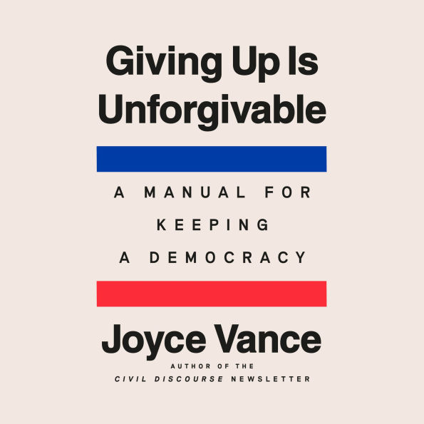 Giving Up Is Unforgivable: A Manual for Keeping a Democracy