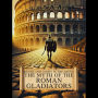Death and Glory in the Arena: The Myth of the Roman Gladiators: How gladiators in the Roman Empire won over crowds and forged their own legend in Ancient Rome