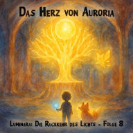Traumreisen für Kinder, Staffel 1: Luminara: Die Rückkehr des Lichts, Folge 8: Das Herz von Auroria (ungekürzt)