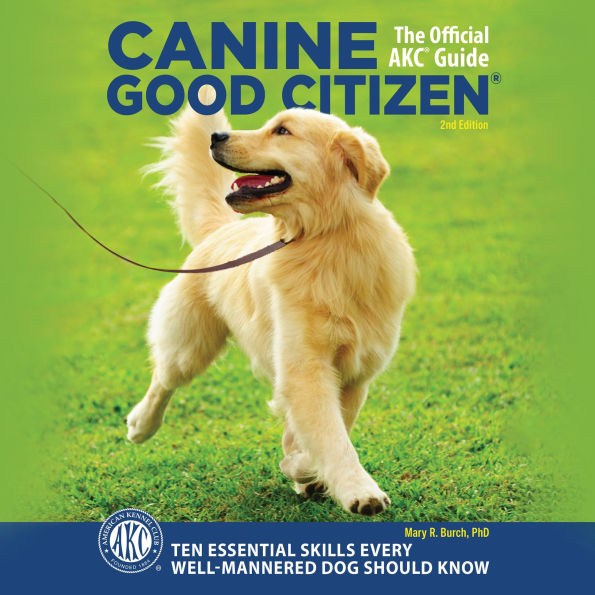 Canine Good Citizen: The Official AKC Guide, 2nd Edition: Ten Essential Skills Every Well-Mannered Dog Should Know