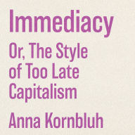 Immediacy: Or, The Style of Too Late Capitalism