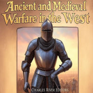 Ancient and Medieval Warfare in the West: The History of Western Europe's Changing Military Tactics in Antiquity and the Middle Ages