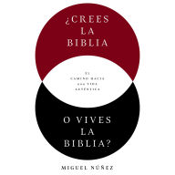 ¿Crees la Biblia o vives la Biblia?: El camino hacia una vida auténtica