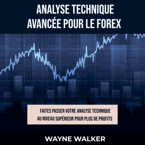 Analyse technique avancée pour le Forex: Faites passer votre analyse technique au niveau supérieur pour plus de profits