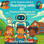 AI For Teachers Book 2: Teaching with AI: Practical Strategies for Educators: Teaching with AI: Practical Strategies for Educators