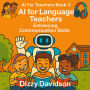 AI For Teachers Book 3: AI for Language Teachers: Enhancing Communication Skills: AI for Language Teachers: Enhancing Communication Skills