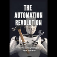 The Automation Revolution: How Technology Reshapes Capital and Labor