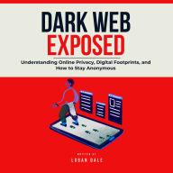 Dark Web Exposed: Understanding Online Privacy, Digital Footprints, and How to Stay Anonymous
