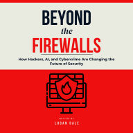 Beyond the Firewalls: How Hackers, AI, and Cybercrime Are Changing the Future of Security