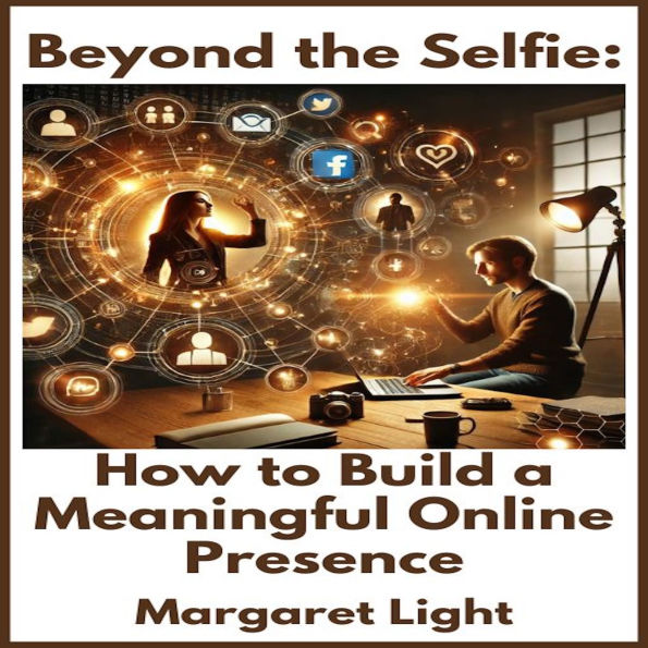 Beyond the Selfie: How to Build a Meaningful Online Presence