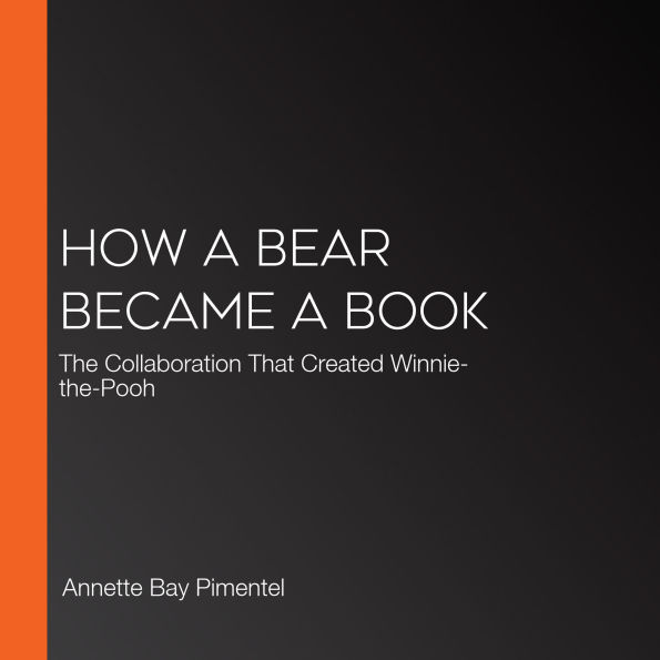 How a Bear Became a Book: The Collaboration That Created Winnie-the-Pooh