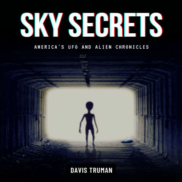 Sky Secrets: America's UFO And Alien Chronicles