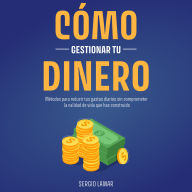 Cómo Gestionar tu Dinero: Métodos para reducir tus gastos diarios sin comprometer la calidad de vida que has construido