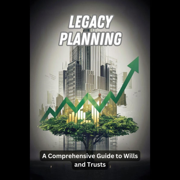 Legacy Planning: A Comprehensive Guide to Wills and Trusts