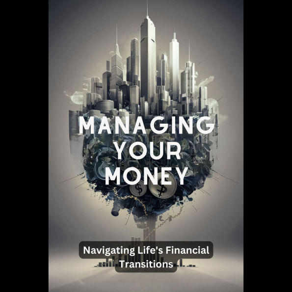 Managing Your Money: Navigating Life's Financial Transitions
