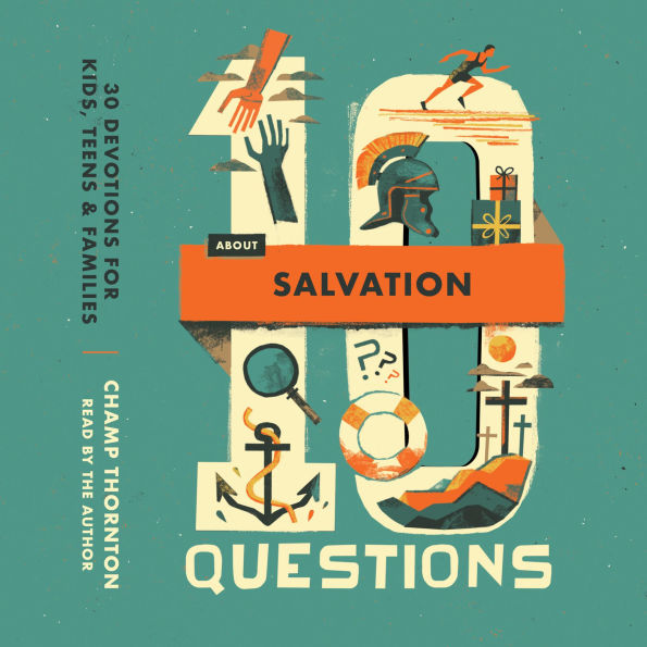 10 Questions About Salvation: 30 Devotions for Kids, Teens, and Families