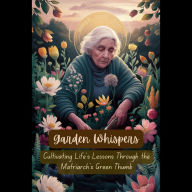 Garden Whispers: Cultivating Life's Lessons Through the Matriarch's Green Thumb