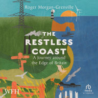 The Restless Coast: A Journey around the Edge of Britain: A Journey around the Edge of Britain