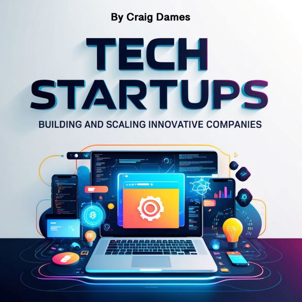 Tech Startups: Building and Scaling Innovative Companies