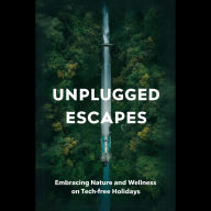 Unplugged Escapes: Embracing Nature and Wellness on Tech-Free Holidays
