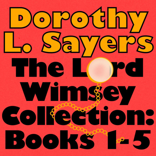 The Lord Peter Wimsey Collection: Books 1-5: Whose Body?; Clouds of Witness; Unnatural Death; Lord Peter Views the Body; The Unpleasantness at the Bellona Club