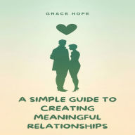 A Simple Guide to Creating Meaningful Relationships
