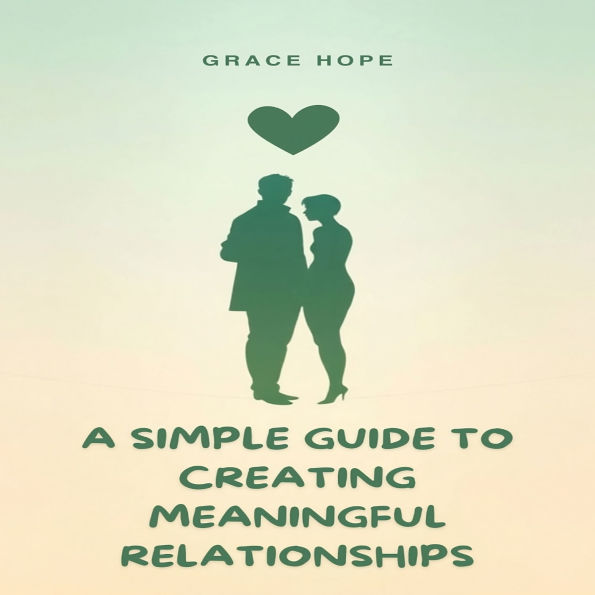 A Simple Guide to Creating Meaningful Relationships