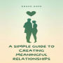 A Simple Guide to Creating Meaningful Relationships