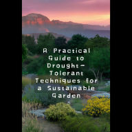 A Practical Guide to Drought-Tolerant Techniques for a Sustainable Garden