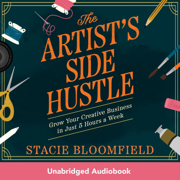 The Artist's Side Hustle: Grow Your Creative Business in Just 5 Hours a Week