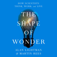 The Shape of Wonder: How Scientists Think, Work, and Live