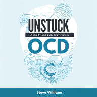 Unstuck: A Step-by-Step Guide to Overcoming OCD