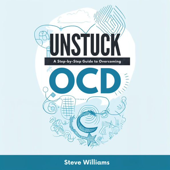 Unstuck: A Step-by-Step Guide to Overcoming OCD