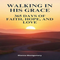 Walking in His Grace: 365 Days of Faith, Hope, and Love