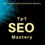 TpT SEO Mastery: Optimize Everything to reach more