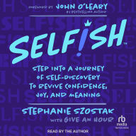 Selfish: Step Into a Journey of Self-Discovery to Revive Confidence, Joy, and Meaning